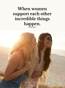 when women support each other incredible things happen,