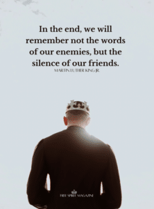 in the end, we will remember not the words of our enemies but the silences of our friends, martin luther king jr quotes, martin luther quotes,