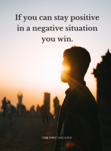 if you can stay positive in a negative situation you win,